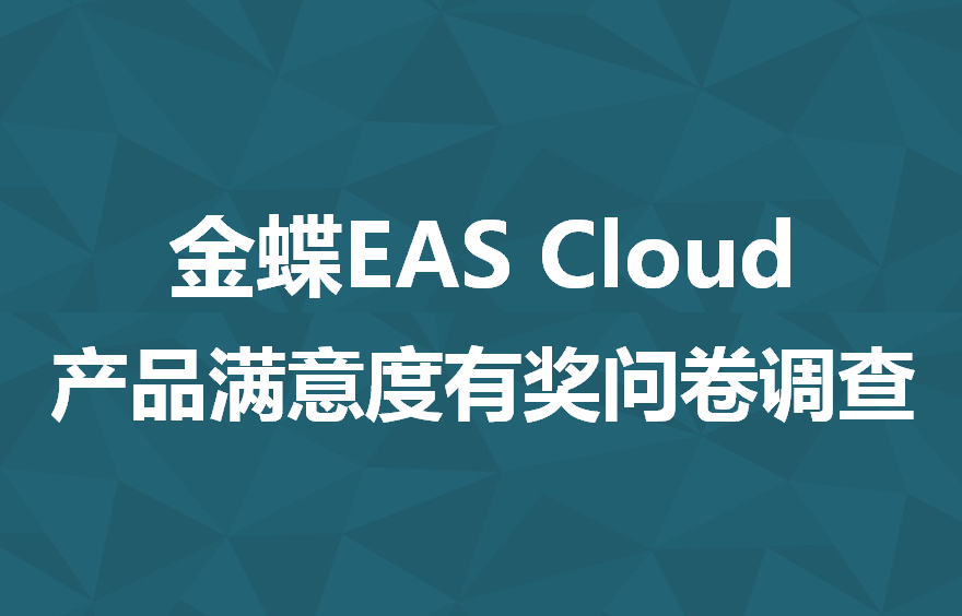 金蝶云社区2022H2金蝶EAS Cloud 产品满意度有奖问卷调查